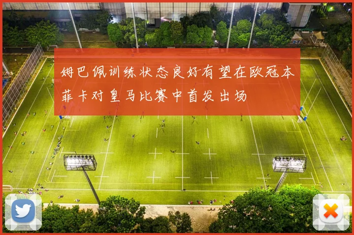 姆巴佩训练状态良好有望在欧冠本菲卡对皇马比赛中首发出场