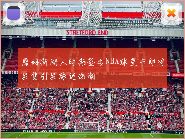 詹姆斯湖人时期签名NBA球星卡即将发售引发球迷热潮